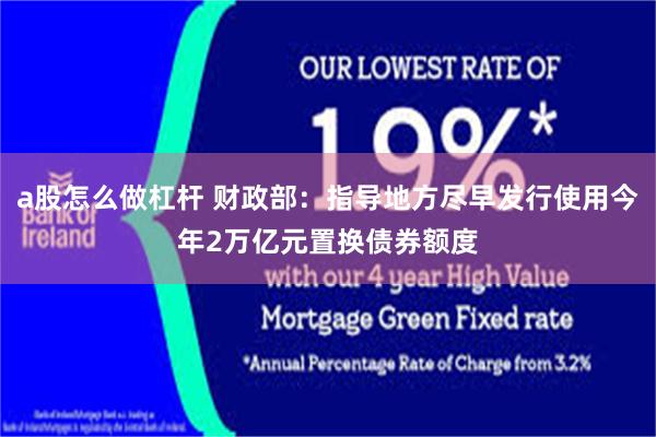 a股怎么做杠杆 财政部：指导地方尽早发行使用今年2万亿元置换债券额度