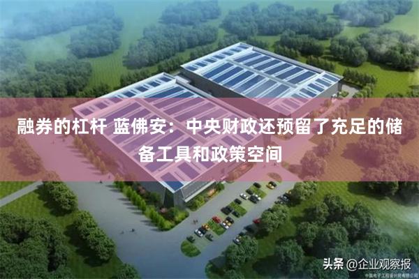 融券的杠杆 蓝佛安：中央财政还预留了充足的储备工具和政策空间