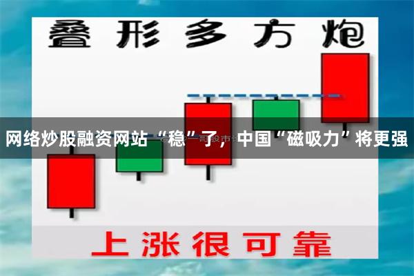 网络炒股融资网站 “稳”了，中国“磁吸力”将更强
