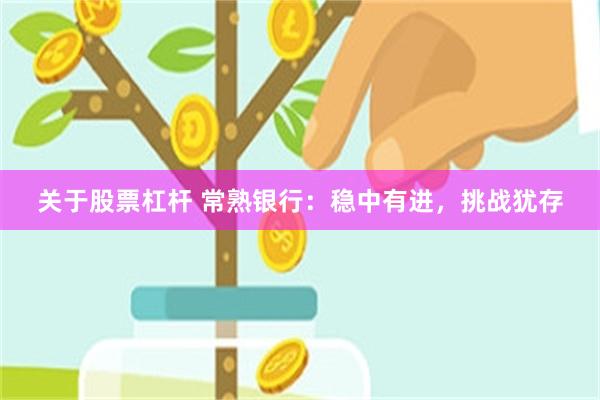 关于股票杠杆 常熟银行：稳中有进，挑战犹存