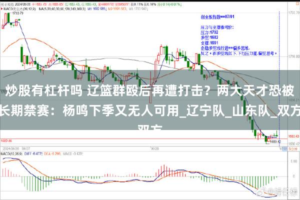 炒股有杠杆吗 辽篮群殴后再遭打击？两大天才恐被长期禁赛：杨鸣下季又无人可用_辽宁队_山东队_双方