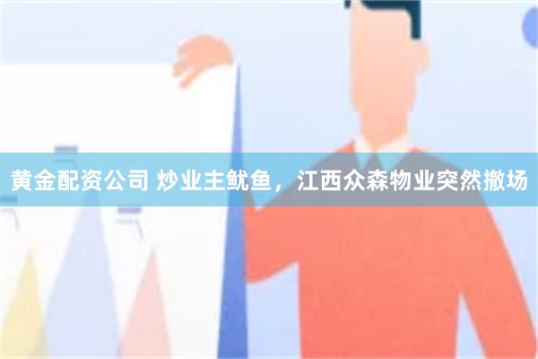 黄金配资公司 炒业主鱿鱼，江西众森物业突然撤场