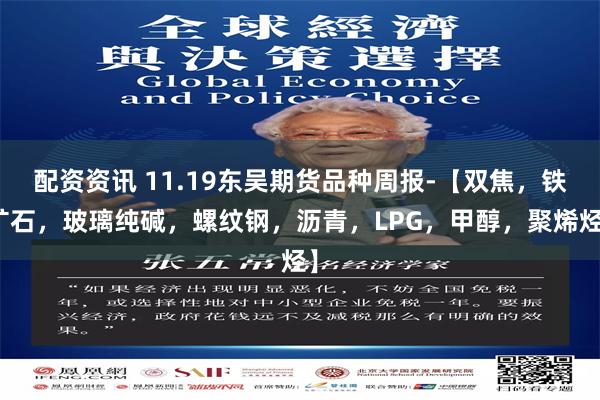 配资资讯 11.19东吴期货品种周报-【双焦，铁矿石，玻璃纯碱，螺纹钢，沥青，LPG，甲醇，聚烯烃】