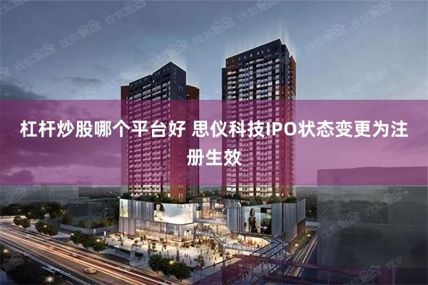 杠杆炒股哪个平台好 思仪科技IPO状态变更为注册生效