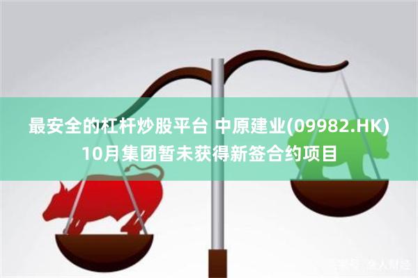 最安全的杠杆炒股平台 中原建业(09982.HK)10月集团暂未获得新签合约项目