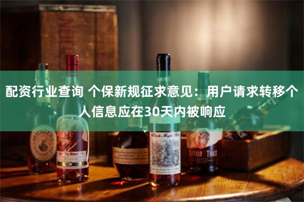 配资行业查询 个保新规征求意见：用户请求转移个人信息应在30天内被响应