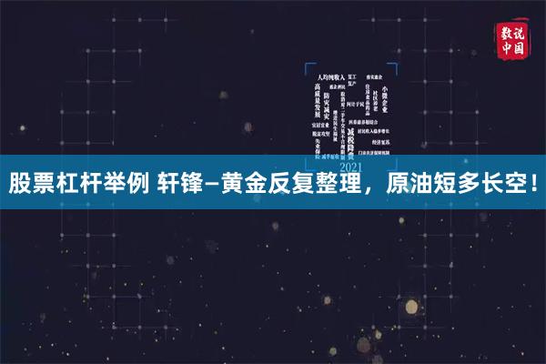 股票杠杆举例 轩锋—黄金反复整理，原油短多长空！