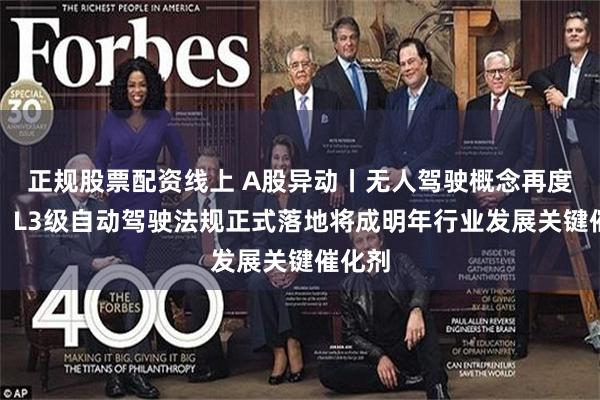 正规股票配资线上 A股异动丨无人驾驶概念再度活跃，L3级自动驾驶法规正式落地将成明年行业发展关键催化剂
