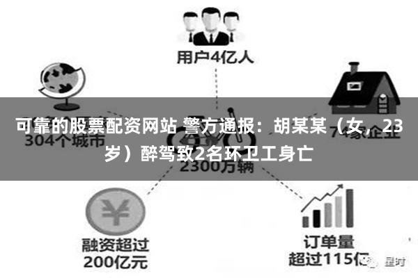 可靠的股票配资网站 警方通报：胡某某（女，23岁）醉驾致2名环卫工身亡