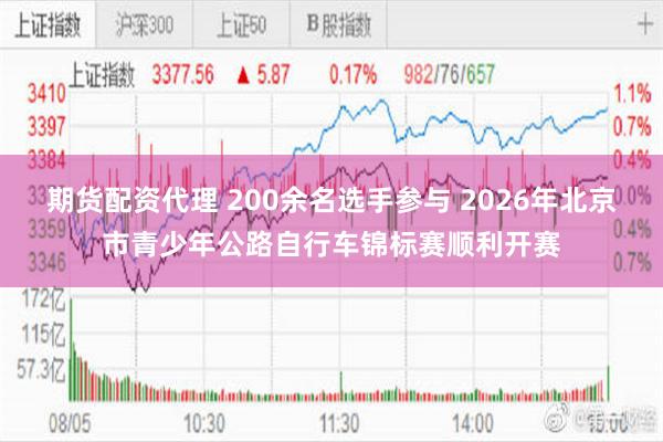 期货配资代理 200余名选手参与 2026年北京市青少年公路自行车锦标赛顺利开赛
