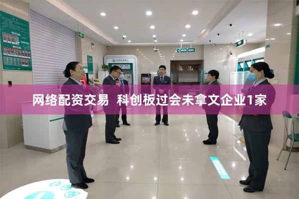 网络配资交易  科创板过会未拿文企业1家