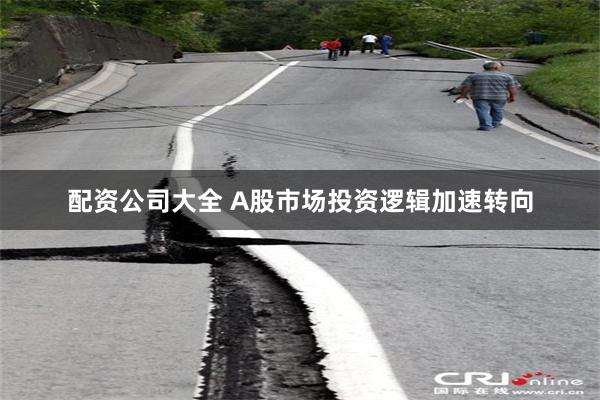 配资公司大全 A股市场投资逻辑加速转向
