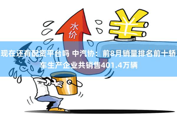 现在还有配资平台吗 中汽协：前8月销量排名前十轿车生产企业共销售401.4万辆