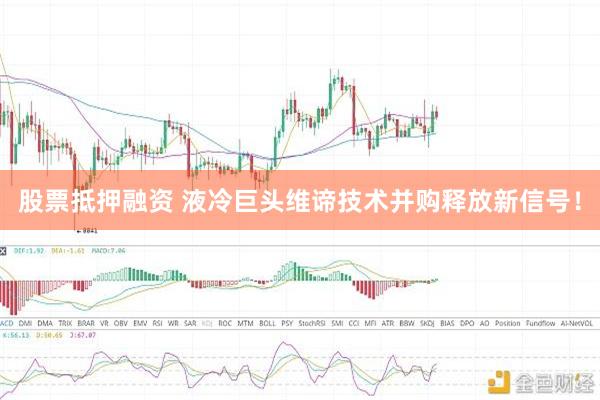 股票抵押融资 液冷巨头维谛技术并购释放新信号！