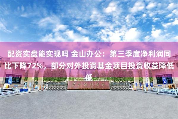 配资实盘能实现吗 金山办公：第三季度净利润同比下降72%，部分对外投资基金项目投资收益降低